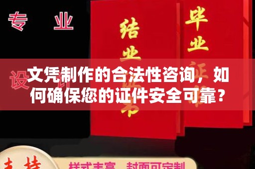 和田市文凭制作的合法性咨询，如何确保您的证件安全可靠？