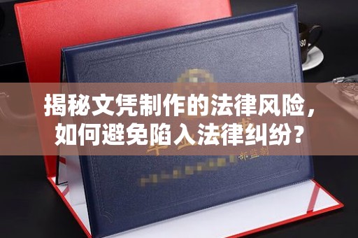 和田市揭秘文凭制作的法律风险，如何避免陷入法律纠纷？