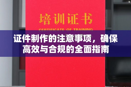和田市证件制作的注意事项，确保高效与合规的全面指南